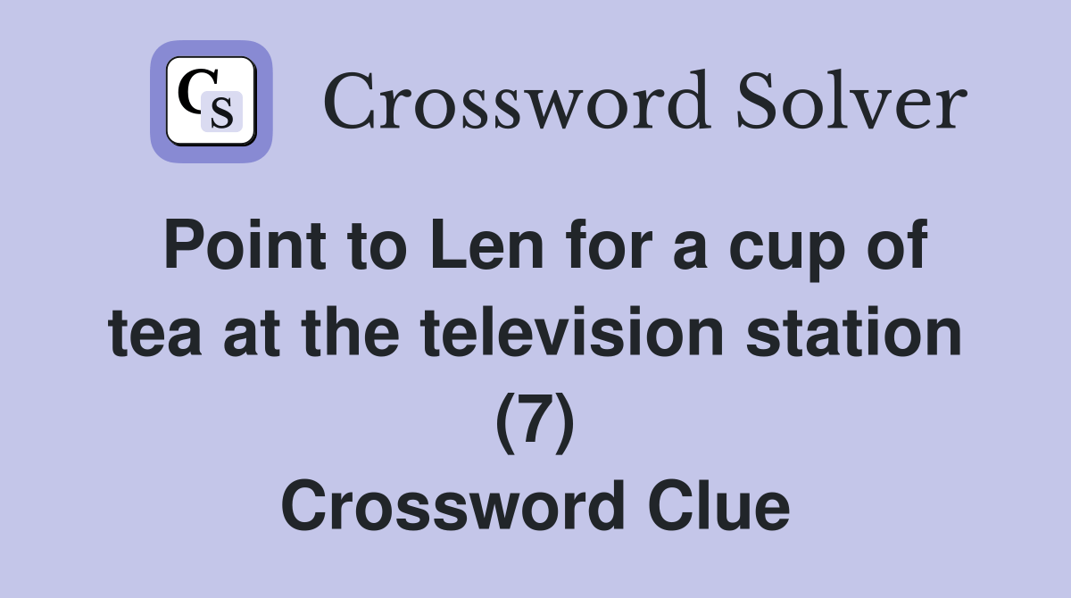 Point to Len for a cup of tea at the television station (7) Crossword